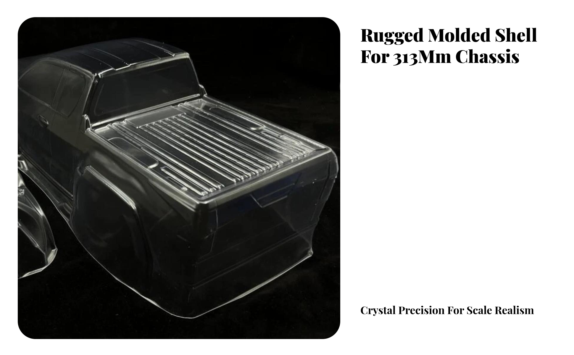 RC Body with Separate Cab and Bed Tough Clear RC Body with 313mm Wheelbase